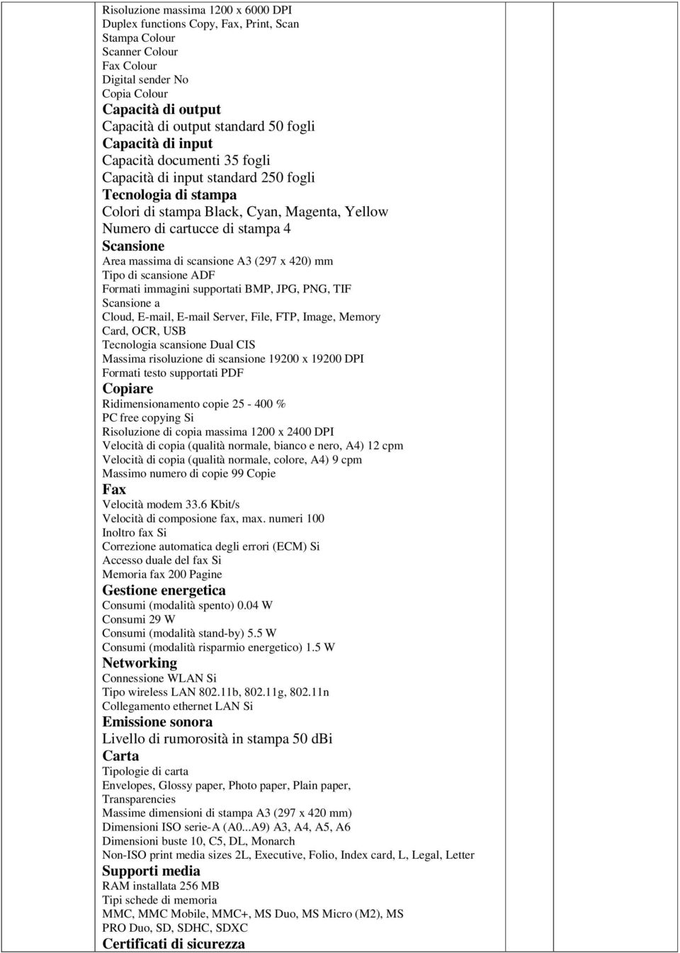 Area massima di scansione A3 (297 x 420) mm Tipo di scansione ADF Formati immagini supportati BMP, JPG, PNG, TIF Scansione a Cloud, E-mail, E-mail Server, File, FTP, Image, Memory Card, OCR, USB