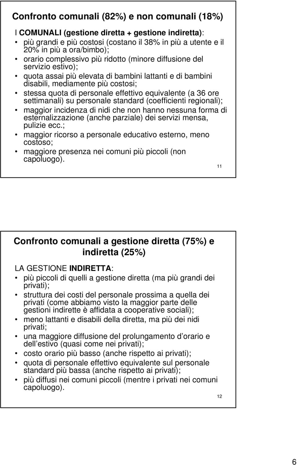 equivalente (a 36 ore settimanali) su personale standard (coefficienti regionali); maggior incidenza di nidi che non hanno nessuna forma di esternalizzazione (anche parziale) dei servizi mensa,