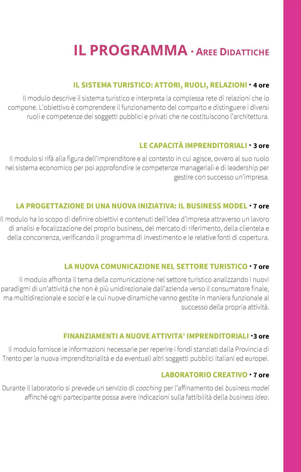 LE CAPACITÀ IMPRENDITORIALI 3 ore Il modulo si rifà alla figura dell'imprenditore e al contesto in cui agisce, ovvero al suo ruolo nel sistema economico per poi approfondire le competenze manageriali