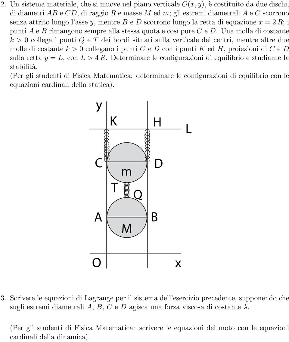 Una molla di costante k > 0 collega i punti Q e T dei bordi situati sulla verticale dei centri, mentre altre due molle di costante k > 0 collegano i punti e con i punti K ed H, proiezioni di e sulla