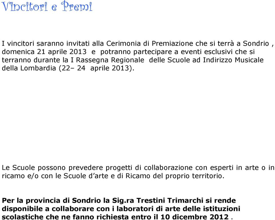 Le Scuole possono prevedere progetti di collaborazione con esperti in arte o in ricamo e/o con le Scuole d arte e di Ricamo del proprio territorio.