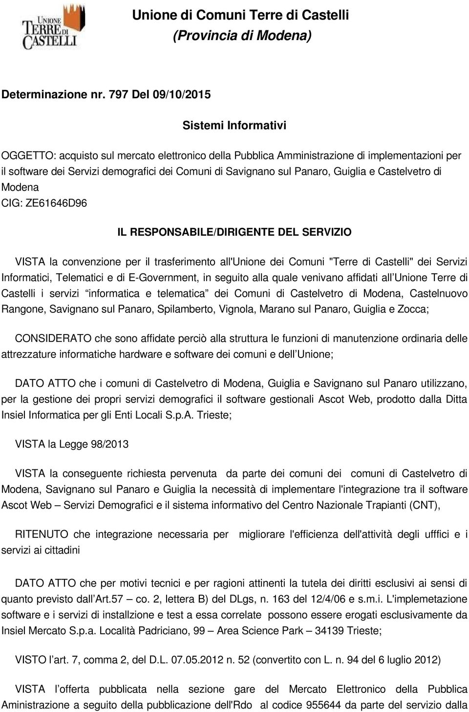 Panaro, Guiglia e Castelvetro di Modena CIG: ZE61646D96 IL RESPONSABILE/DIRIGENTE DEL SERVIZIO VISTA la convenzione per il trasferimento all'unione dei Comuni "Terre di Castelli" dei Servizi