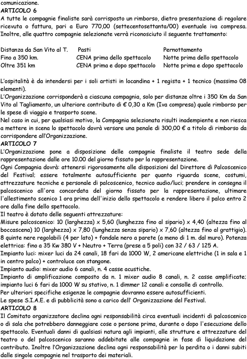 Inoltre, alle quattro compagnie selezionate verrà riconosciuto il seguente trattamento: Distanza da San Vito al T. Pasti Pernottamento Fino a 350 km.