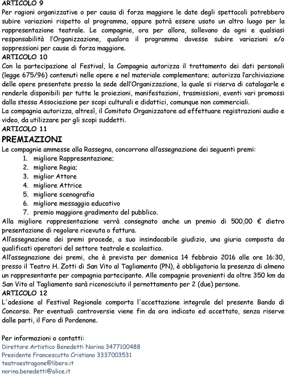 Le compagnie, ora per allora, sollevano da ogni e qualsiasi responsabilità l Organizzazione, qualora il programma dovesse subire variazioni e/o soppressioni per cause di forza maggiore.