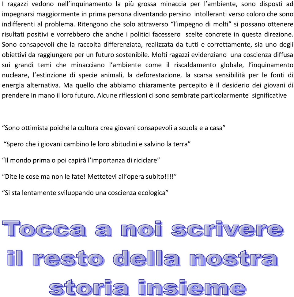 Sono consapevoli che la raccolta differenziata, realizzata da tutti e correttamente, sia uno degli obiettivi da raggiungere per un futuro sostenibile.