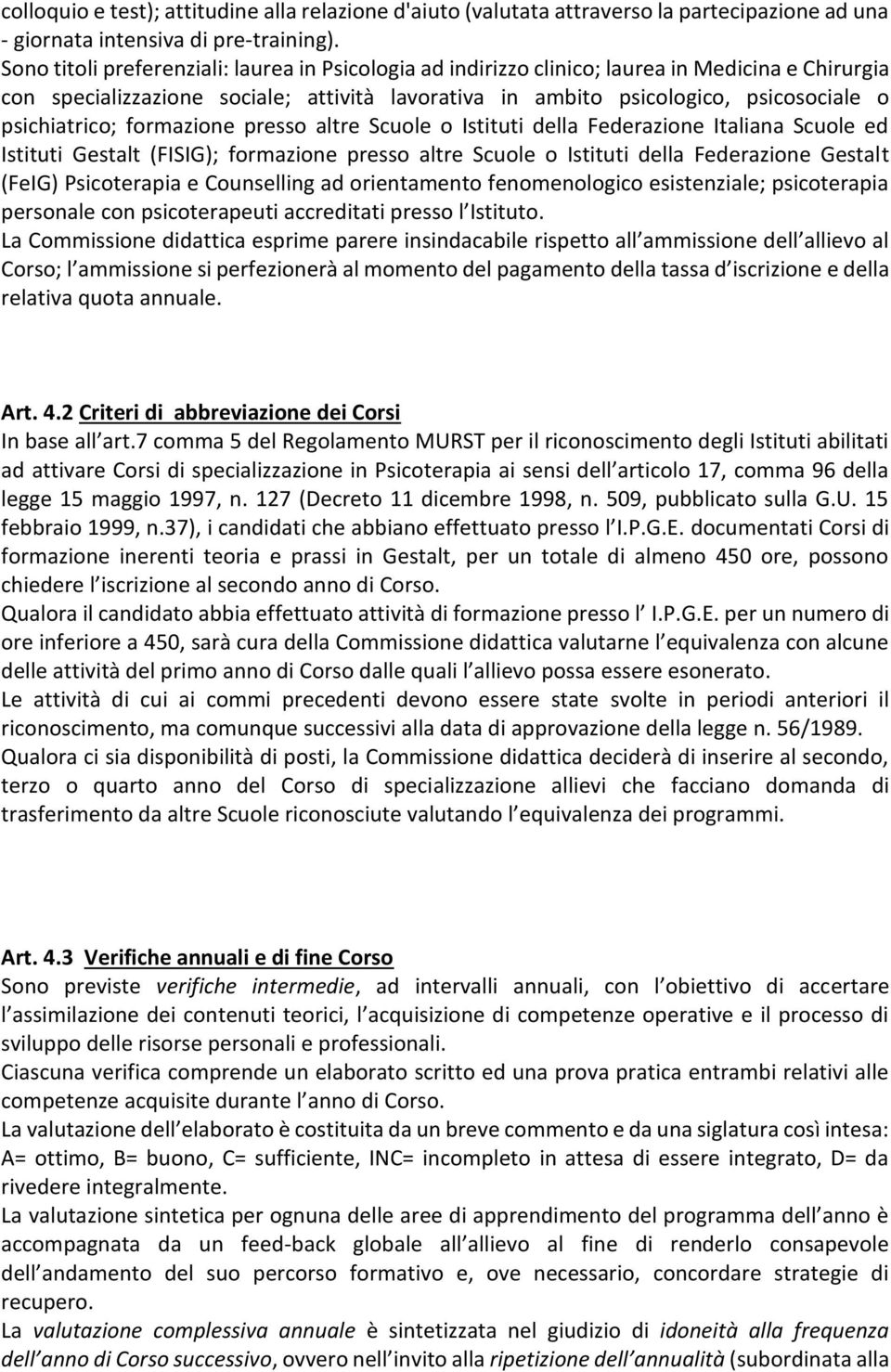 psichiatrico; formazione presso altre Scuole o Istituti della Federazione Italiana Scuole ed Istituti Gestalt (FISIG); formazione presso altre Scuole o Istituti della Federazione Gestalt (FeIG)