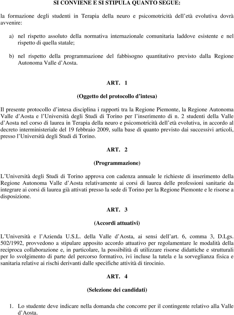 1 (Oggetto del protocollo d intesa) Il presente protocollo d intesa disciplina i rapporti tra la Regione Piemonte, la Regione Autonoma Valle d Aosta e l Università degli Studi di Torino per l