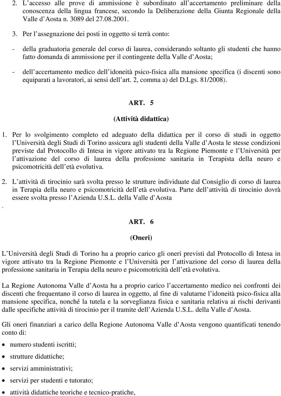 Per l assegnazione dei posti in oggetto si terrà conto: - della graduatoria generale del corso di laurea, considerando soltanto gli studenti che hanno fatto domanda di ammissione per il contingente