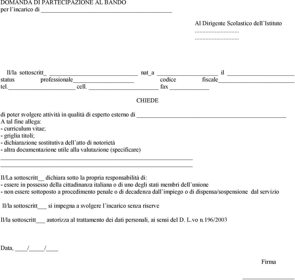 documentazione utile alla valutazione (specificare) Il/La sottoscritt dichiara sotto la propria responsabilità di: - essere in possesso della cittadinanza italiana o di uno degli stati membri dell