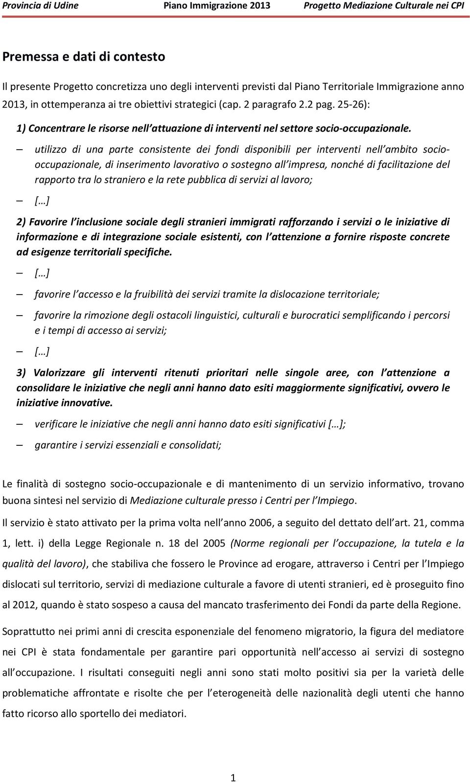 utilizzo di una parte consistente dei fondi disponibili per interventi nell ambito sociooccupazionale, di inserimento lavorativo o sostegno all impresa, nonché di facilitazione del rapporto tra lo