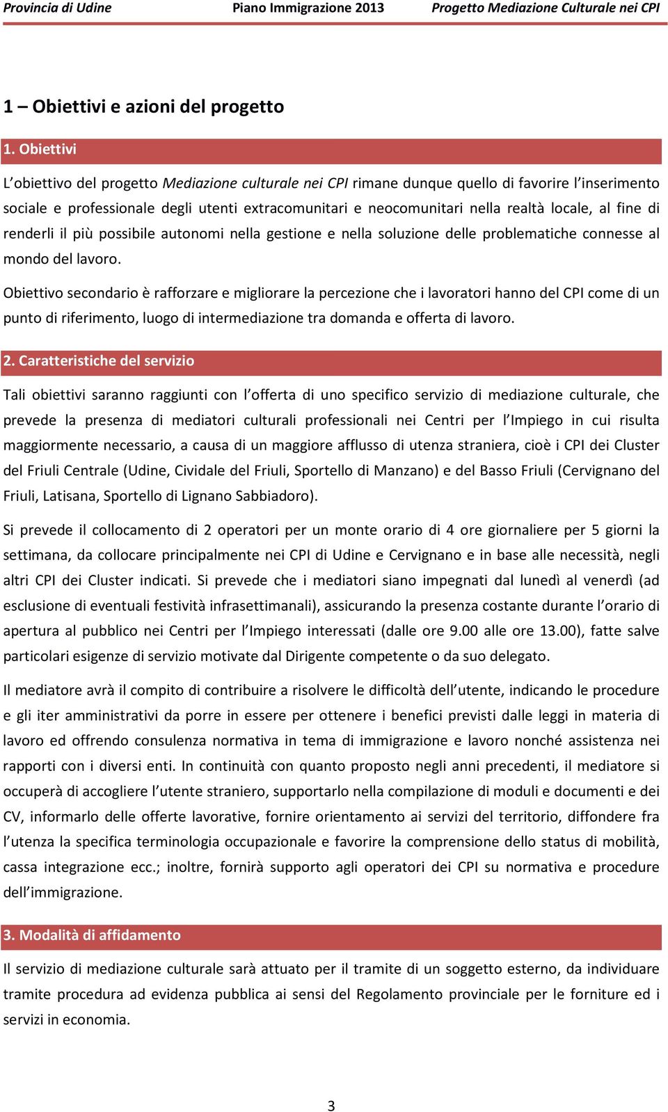 locale, al fine di renderli il più possibile autonomi nella gestione e nella soluzione delle problematiche connesse al mondo del lavoro.