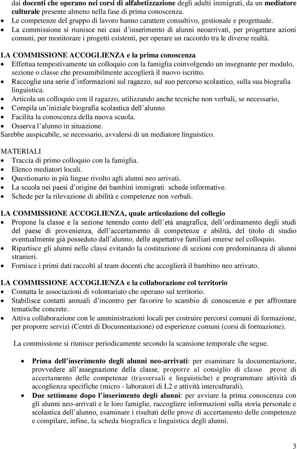 La commissione si riunisce nei casi d inserimento di alunni neoarrivati, per progettare azioni comuni, per monitorare i progetti esistenti, per operare un raccordo tra le diverse realtà.