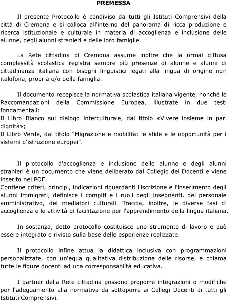 La Rete cittadina di Cremona assume inoltre che la ormai diffusa complessità scolastica registra sempre più presenze di alunne e alunni di cittadinanza italiana con bisogni linguistici legati alla