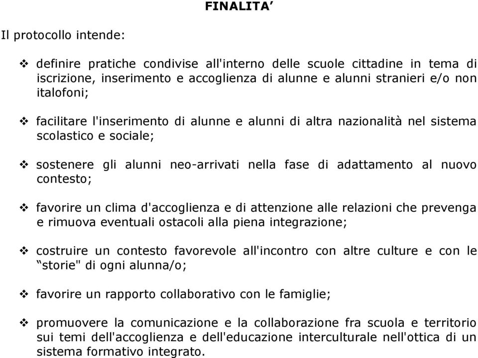 d'accoglienza e di attenzione alle relazioni che prevenga e rimuova eventuali ostacoli alla piena integrazione; costruire un contesto favorevole all'incontro con altre culture e con le storie" di