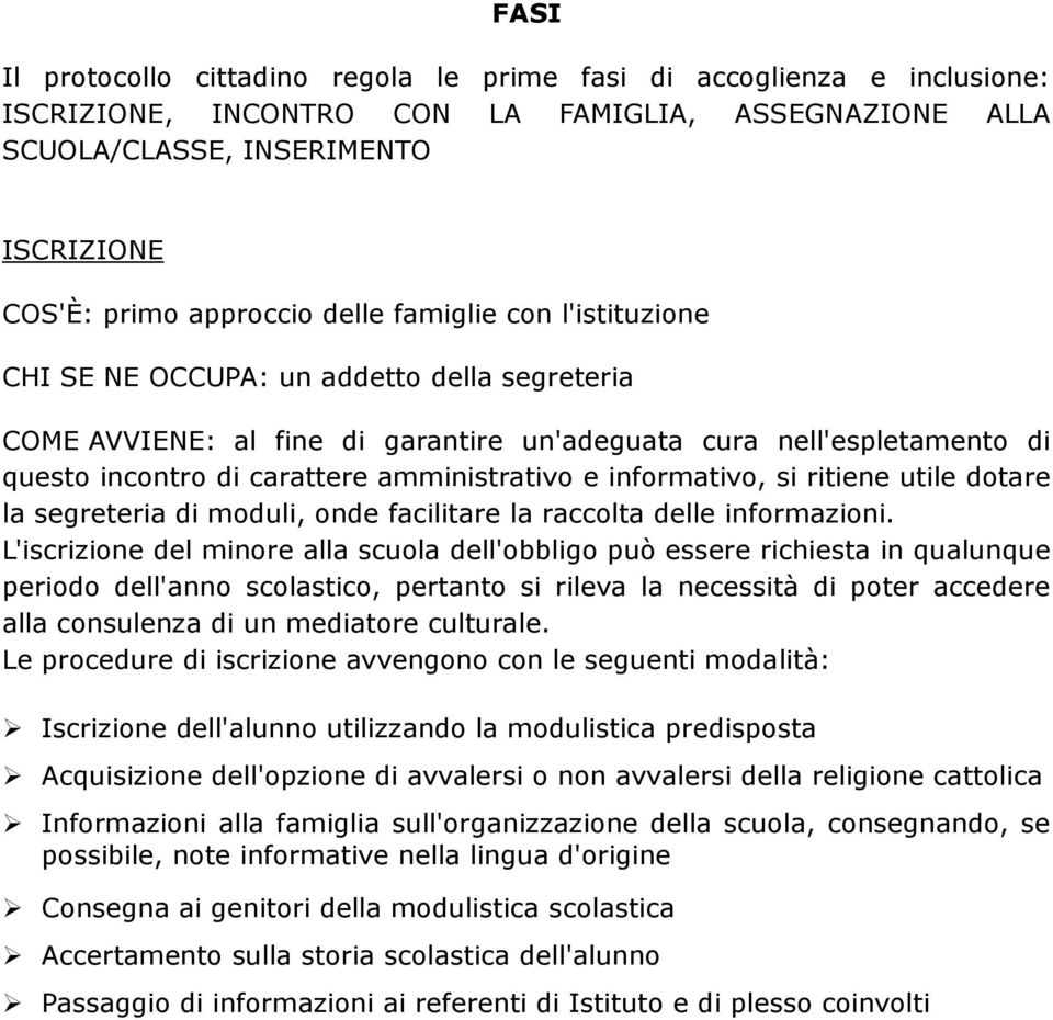 informativo, si ritiene utile dotare la segreteria di moduli, onde facilitare la raccolta delle informazioni.