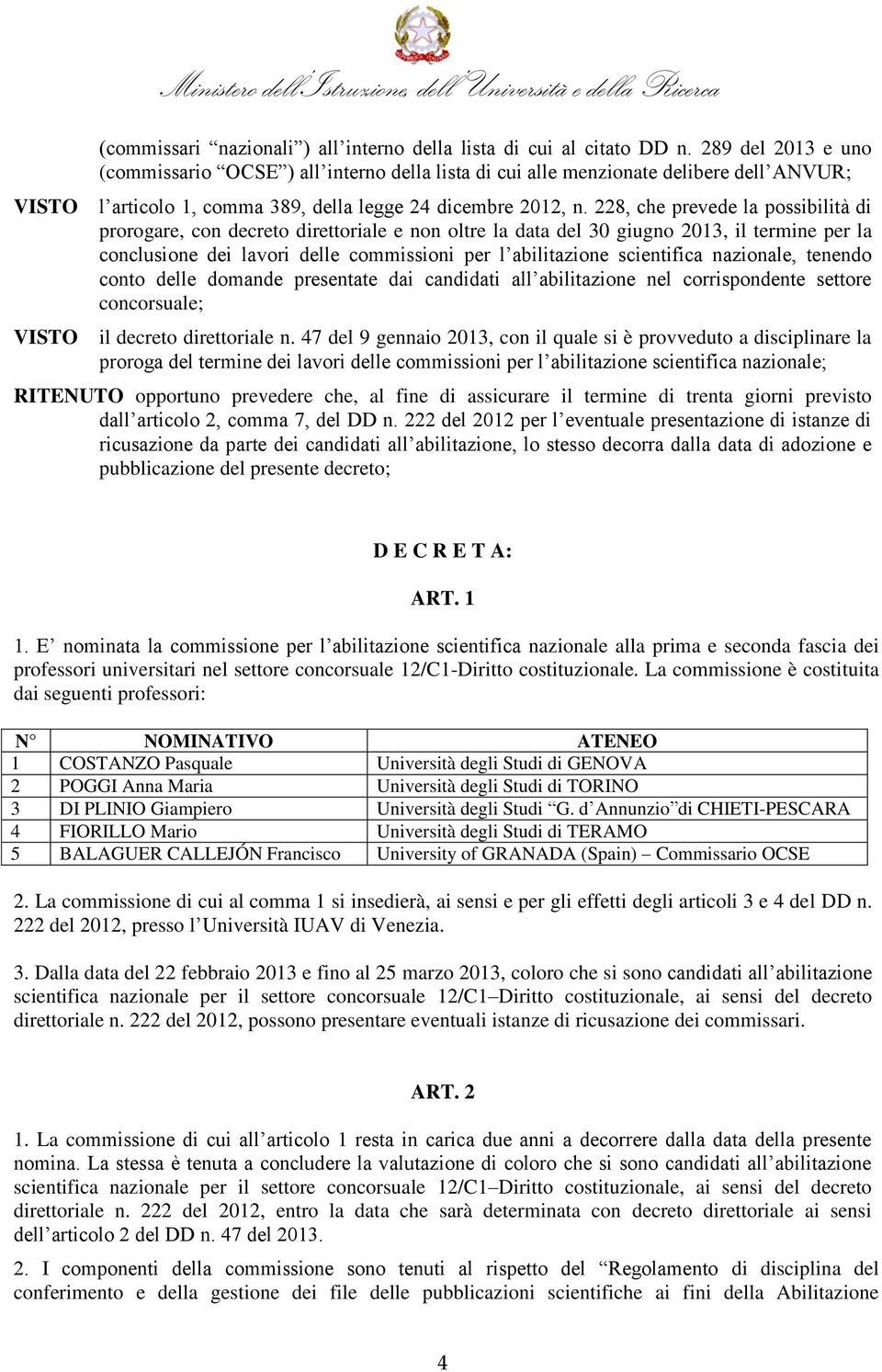 228, che prevede la possibilità di prorogare, con decreto direttoriale e non oltre la data del 30 giugno 2013, il termine per la conclusione dei lavori delle commissioni per l abilitazione