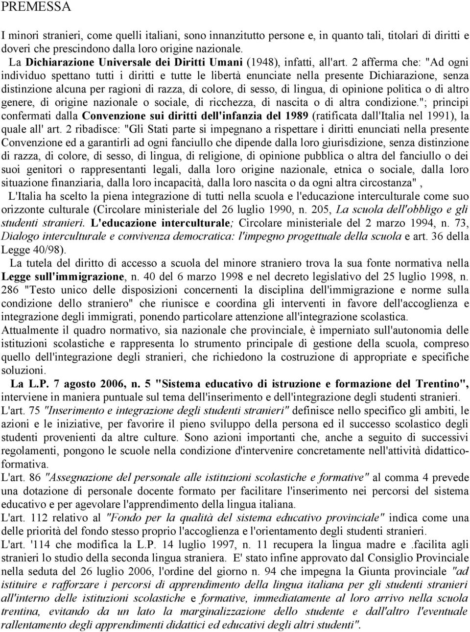 2 afferma che: "Ad ogni individuo spettano tutti i diritti e tutte le libertà enunciate nella presente Dichiarazione, senza distinzione alcuna per ragioni di razza, di colore, di sesso, di lingua, di