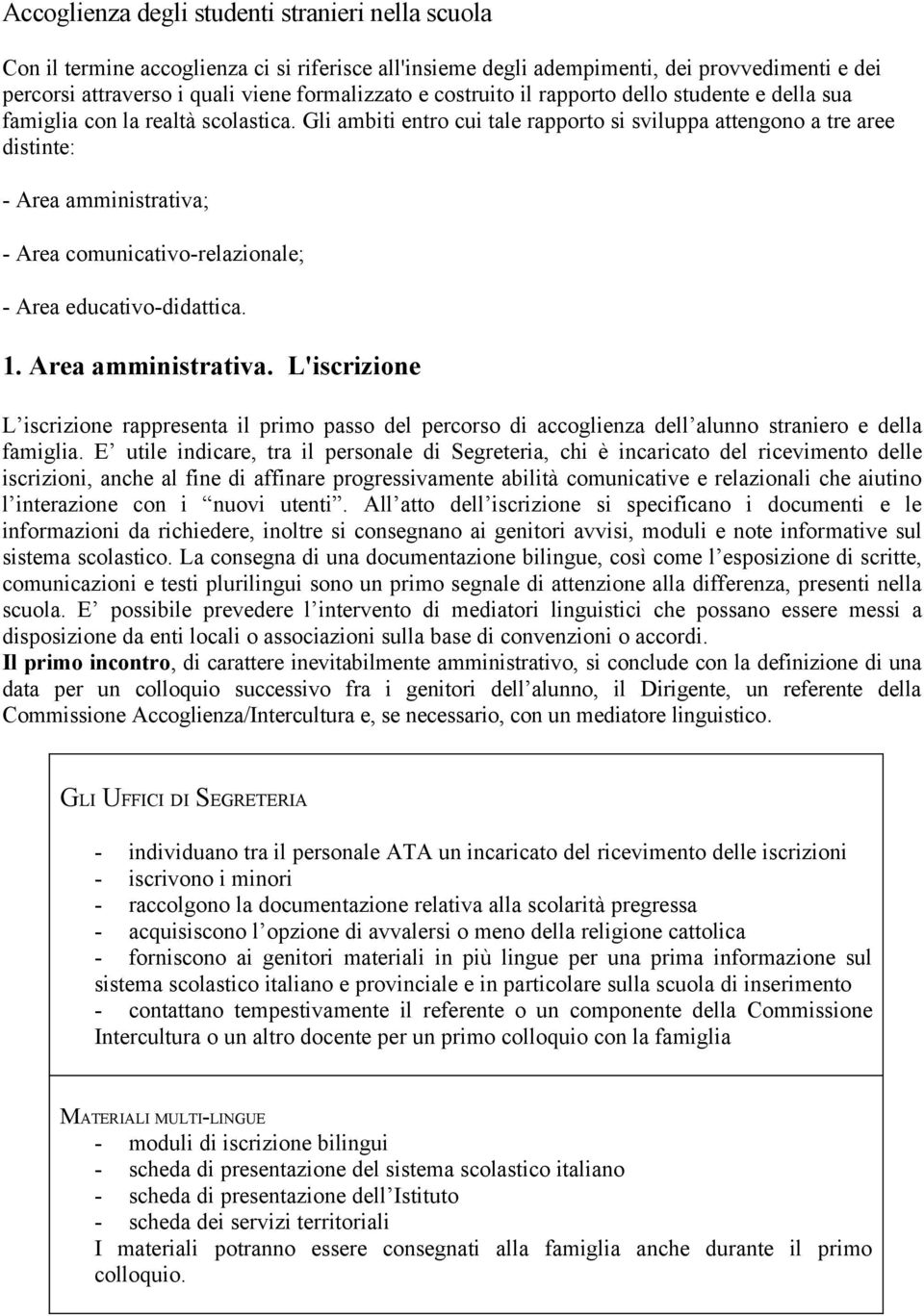 Gli ambiti entro cui tale rapporto si sviluppa attengono a tre aree distinte: - Area amministrativa;