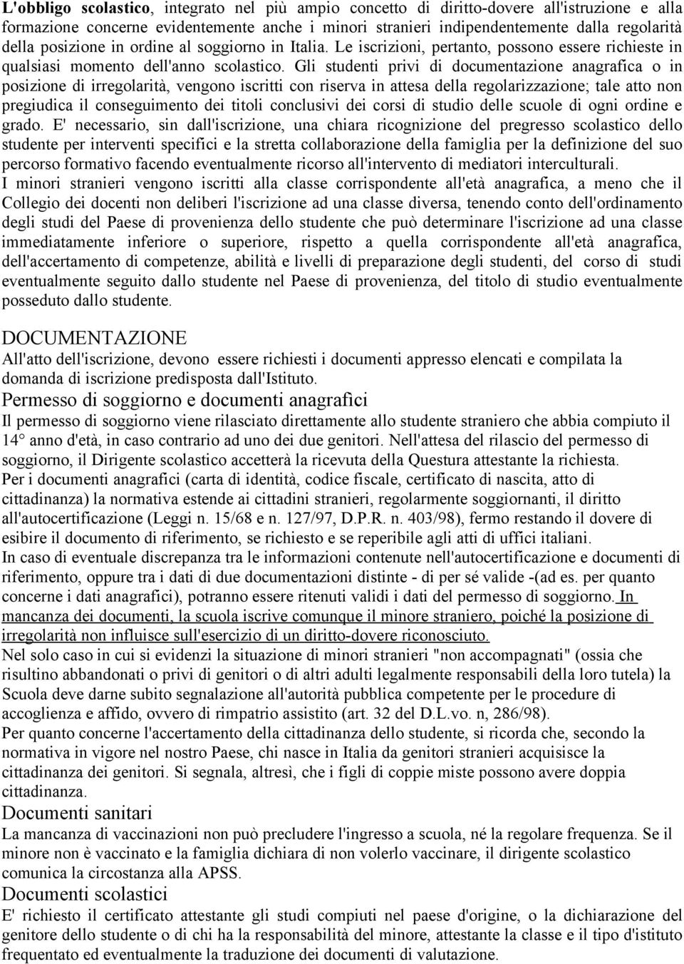 Gli studenti privi di documentazione anagrafica o in posizione di irregolarità, vengono iscritti con riserva in attesa della regolarizzazione; tale atto non pregiudica il conseguimento dei titoli