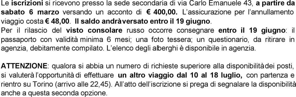 Per il rilascio del visto consolare russo occorre consegnare entro il 19 giugno: il passaporto con validità minima 6 mesi; una foto tessera; un questionario, da ritirare in agenzia, debitamente