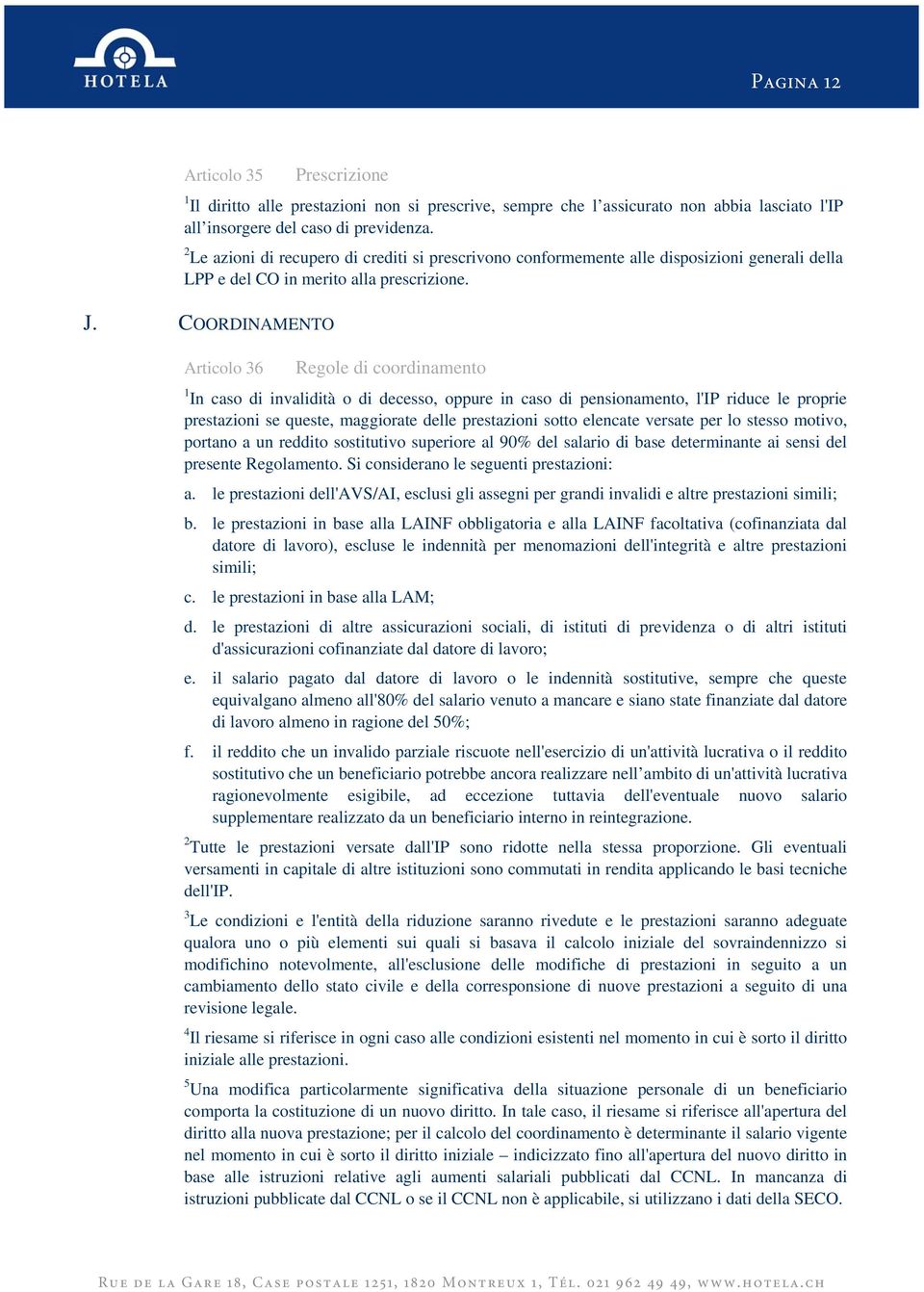 COORDINAMENTO Articolo 36 Regole di coordinamento 1 In caso di invalidità o di decesso, oppure in caso di pensionamento, l'ip riduce le proprie prestazioni se queste, maggiorate delle prestazioni