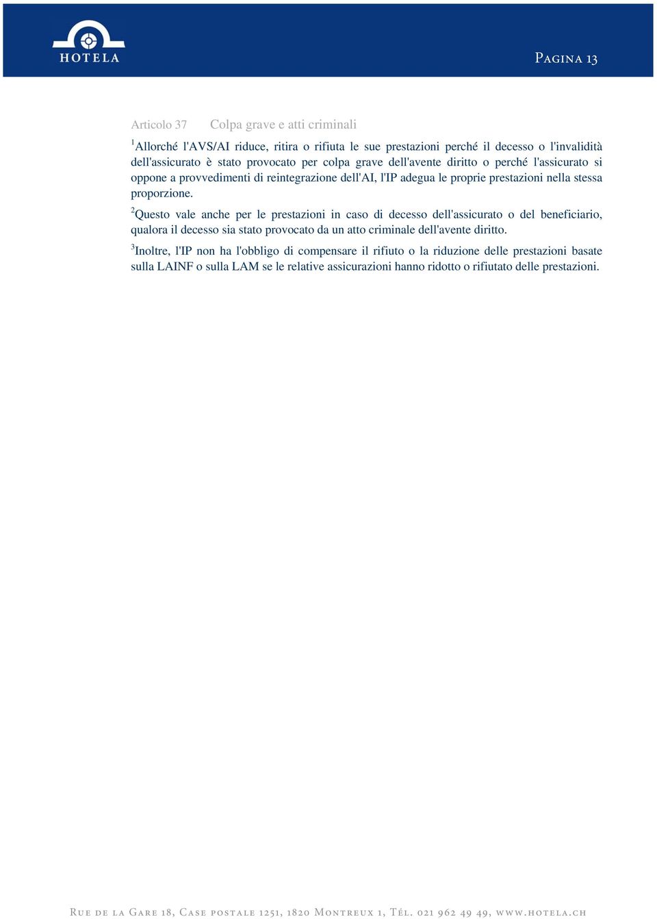 2 Questo vale anche per le prestazioni in caso di decesso dell'assicurato o del beneficiario, qualora il decesso sia stato provocato da un atto criminale dell'avente diritto.