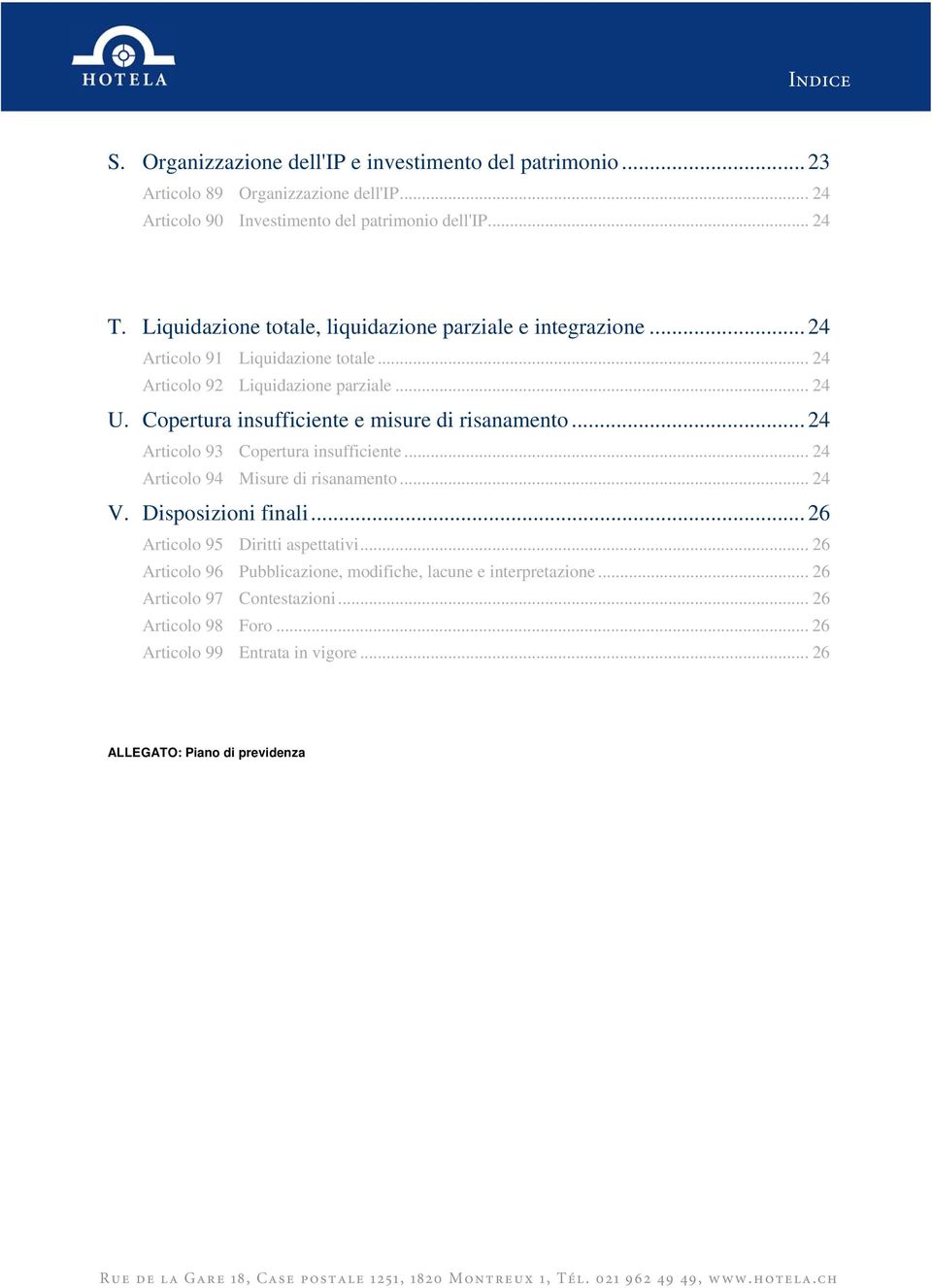 Copertura insufficiente e misure di risanamento... 24 Articolo 93 Copertura insufficiente... 24 Articolo 94 Misure di risanamento... 24 V. Disposizioni finali.