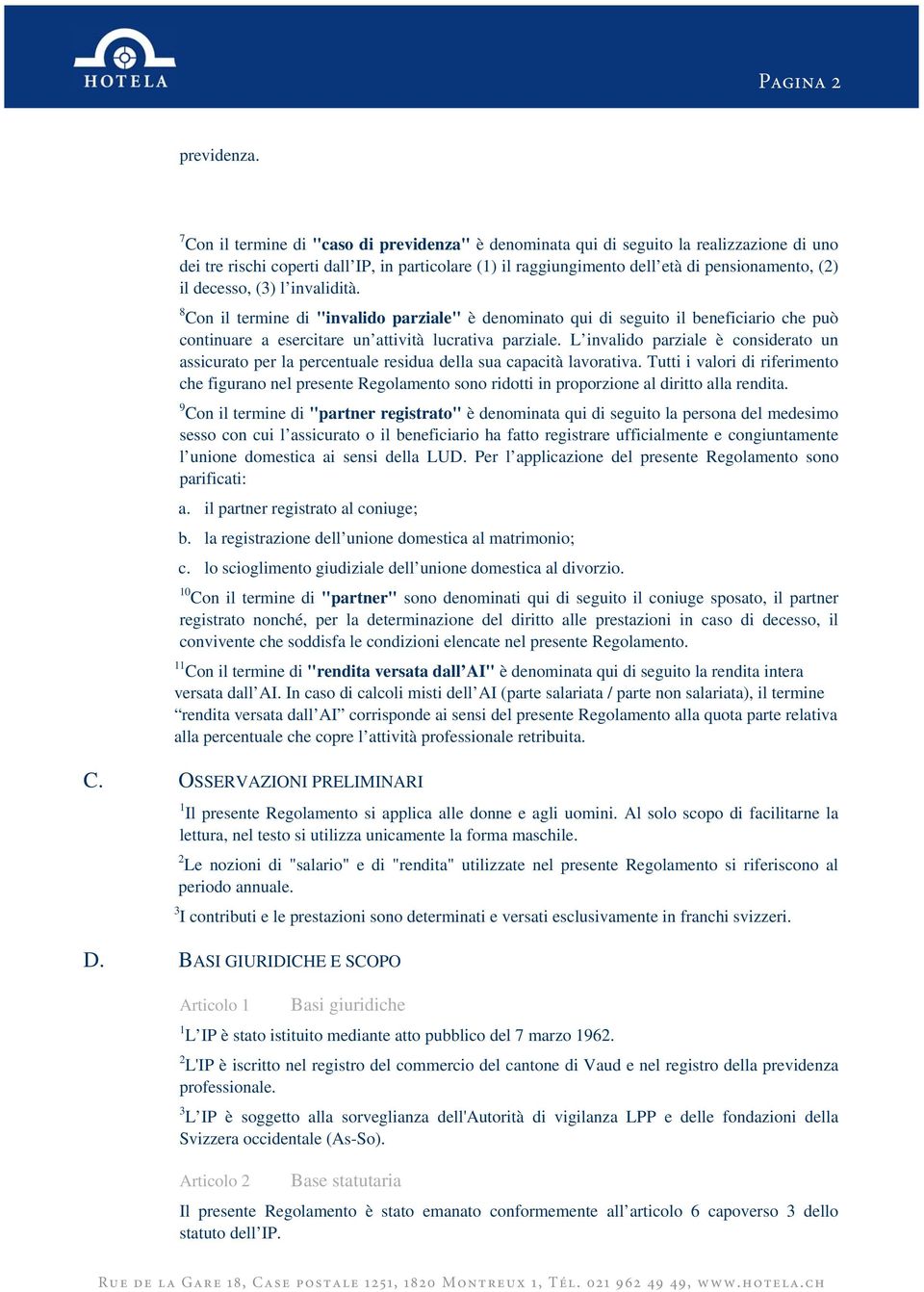 decesso, (3) l invalidità. 8 Con il termine di "invalido parziale" è denominato qui di seguito il beneficiario che può continuare a esercitare un attività lucrativa parziale.