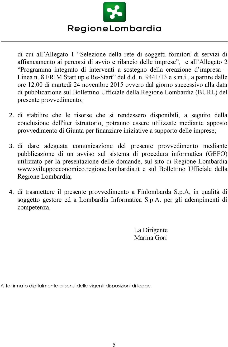 00 di martedì 24 novembre 2015 ovvero dal giorno successivo alla data di pubblicazione sul Bollettino Ufficiale della Regione Lombardia (BURL) del presente provvedimento; 2.