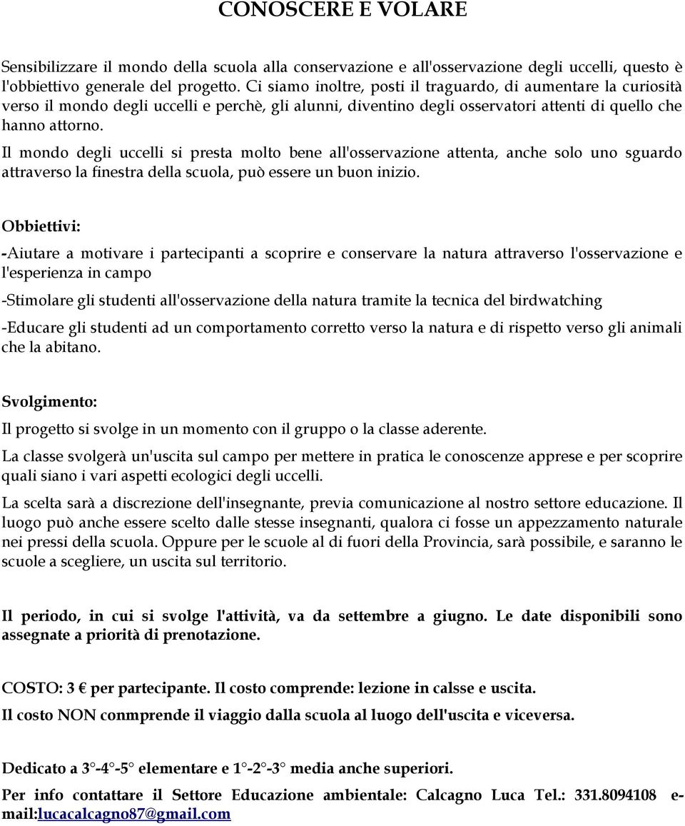 Il mondo degli uccelli si presta molto bene all'osservazione attenta, anche solo uno sguardo attraverso la finestra della scuola, può essere un buon inizio.