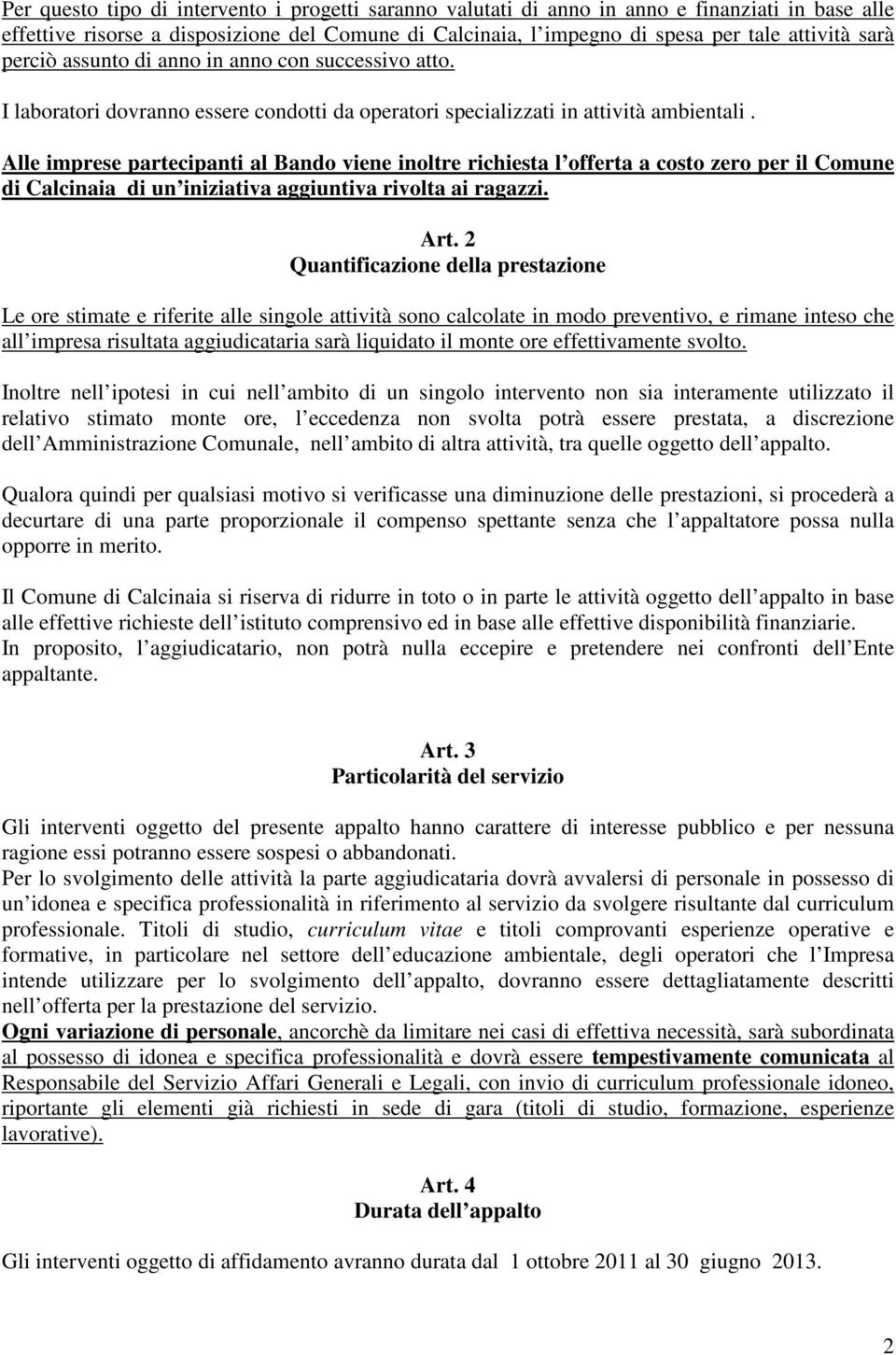 Alle imprese partecipanti al Bando viene inoltre richiesta l offerta a costo zero per il Comune di Calcinaia di un iniziativa aggiuntiva rivolta ai ragazzi. Art.