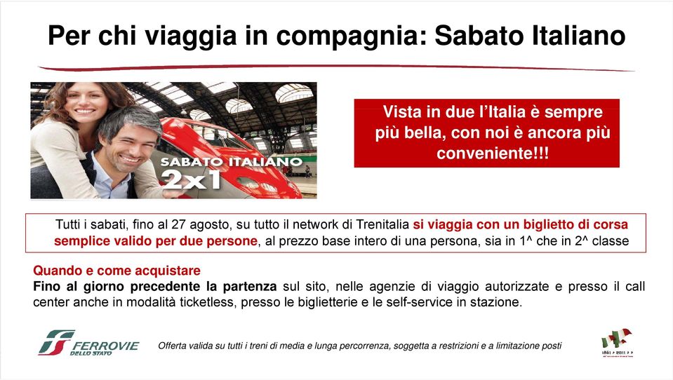 intero di una persona, sia in 1^ che in 2^ classe Quando e come acquistare Fino al giorno precedente la partenza sul sito, nelle agenzie di viaggio autorizzate e