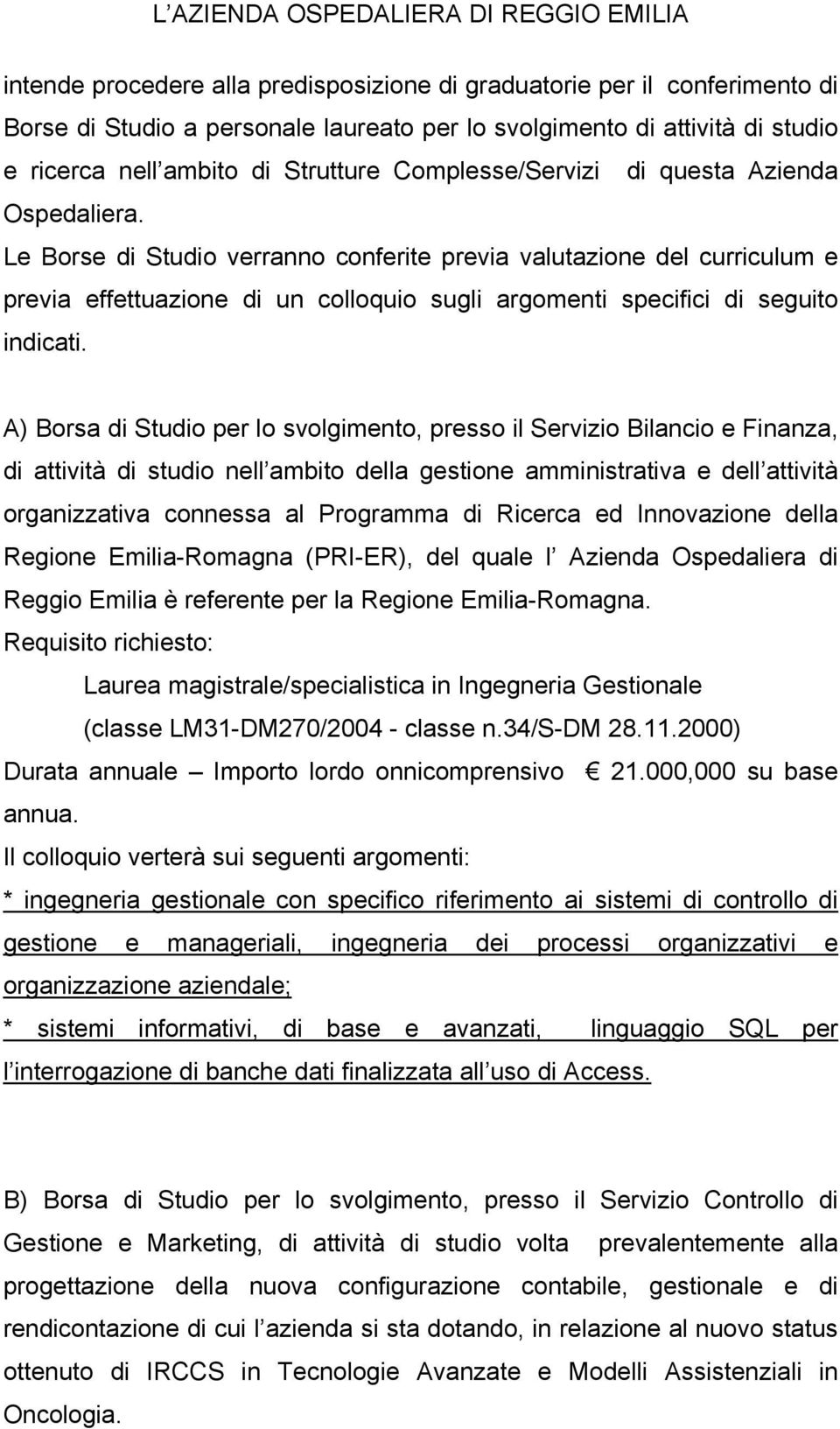 Le Borse di Studio verranno conferite previa valutazione del curriculum e previa effettuazione di un colloquio sugli argomenti specifici di seguito indicati.