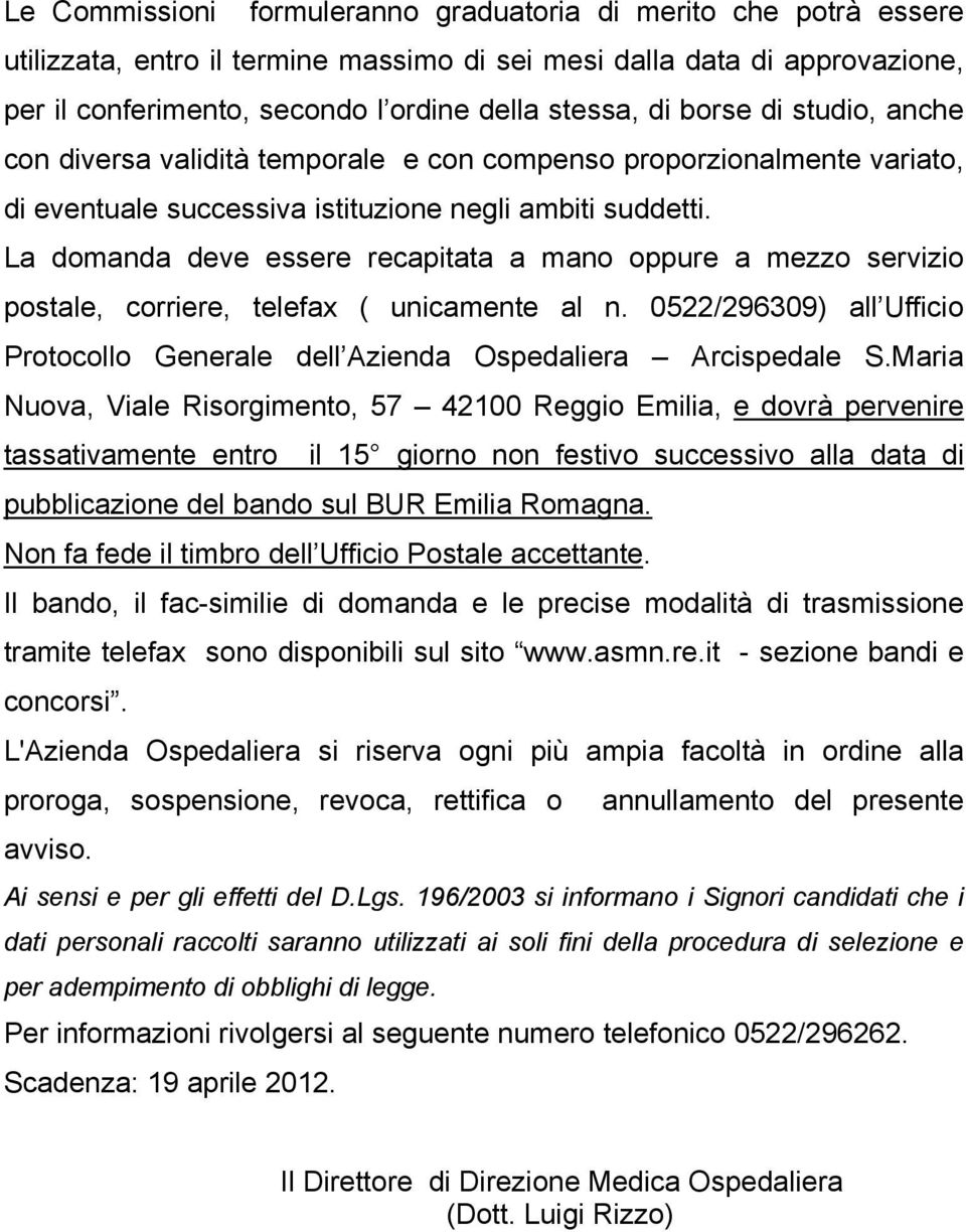 La domanda deve essere recapitata a mano oppure a mezzo servizio postale, corriere, telefax ( unicamente al n. 0522/296309) all Ufficio Protocollo Generale dell Azienda Ospedaliera Arcispedale S.