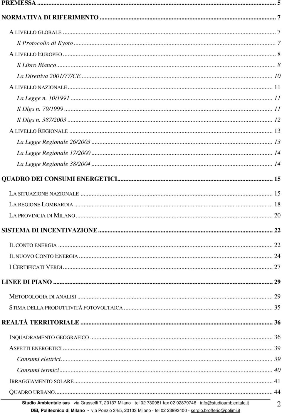 .. 14 QUADRO DEI CONSUMI ENERGETICI... 15 LA SITUAZIONE NAZIONALE... 15 LA REGIONE LOMBARDIA... 18 LA PROVINCIA DI MILANO... 20 SISTEMA DI INCENTIVAZIONE... 22 IL CONTO ENERGIA.