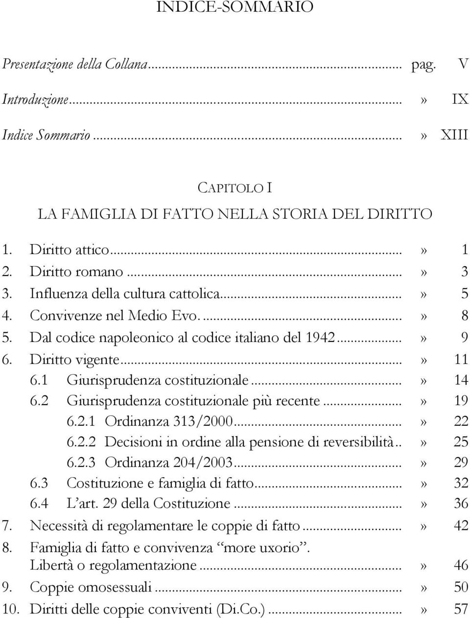 1 Giurisprudenza costituzionale...» 14 6.2 Giurisprudenza costituzionale più recente...» 19 6.2.1 Ordinanza 313/2000...» 22 6.2.2 Decisioni in ordine alla pensione di reversibilità..» 25 6.2.3 Ordinanza 204/2003.