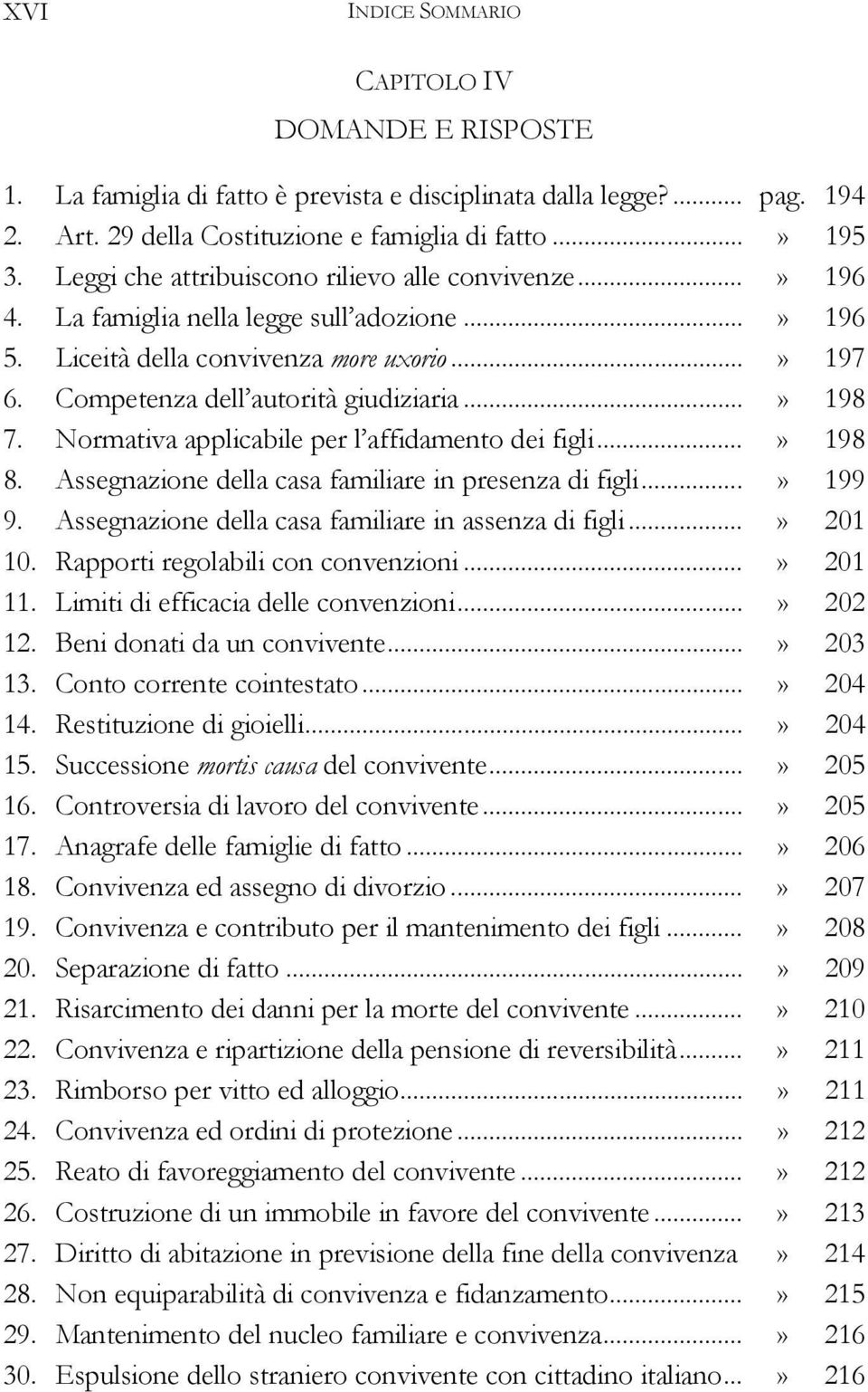 ..» 198 7. Normativa applicabile per l affidamento dei figli...» 198 8. Assegnazione della casa familiare in presenza di figli...» 199 9. Assegnazione della casa familiare in assenza di figli.