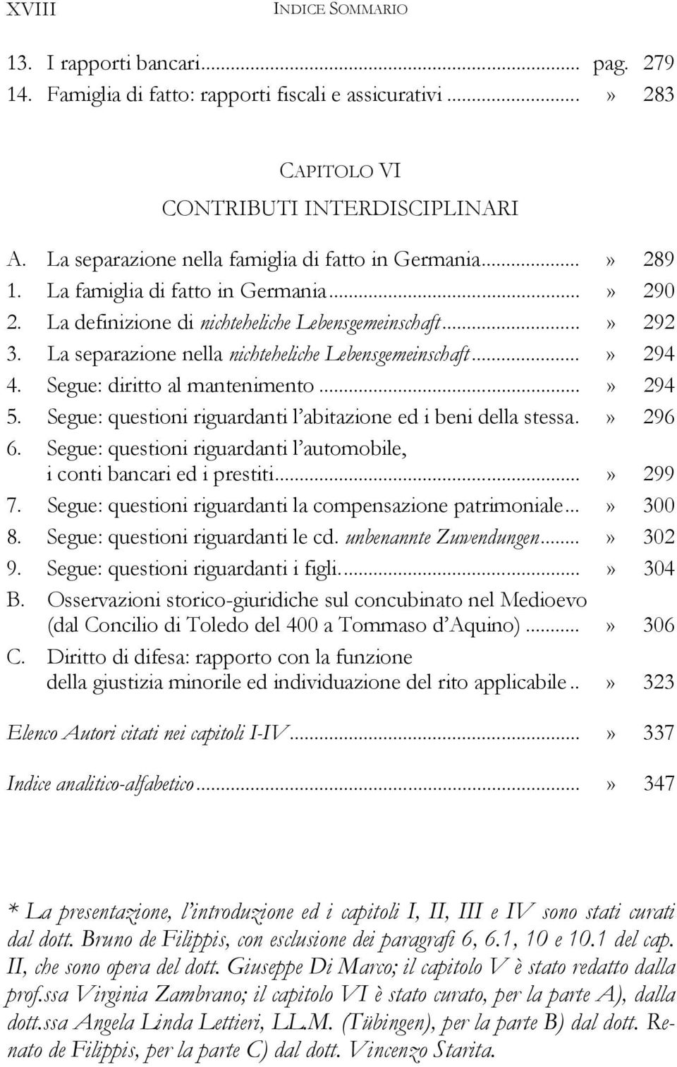 La separazione nella nichteheliche Lebensgemeinschaft...» 294 4. Segue: diritto al mantenimento...» 294 5. Segue: questioni riguardanti l abitazione ed i beni della stessa.» 296 6.