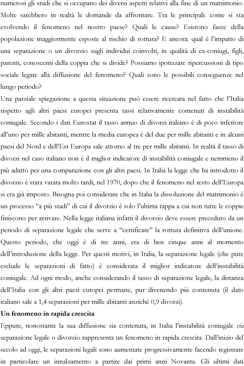 E ancora: qual è l impatto di una separazione o un divorzio sugli individui coinvolti, in qualità di ex-coniugi, figli, parenti, conoscenti della coppia che si divide?