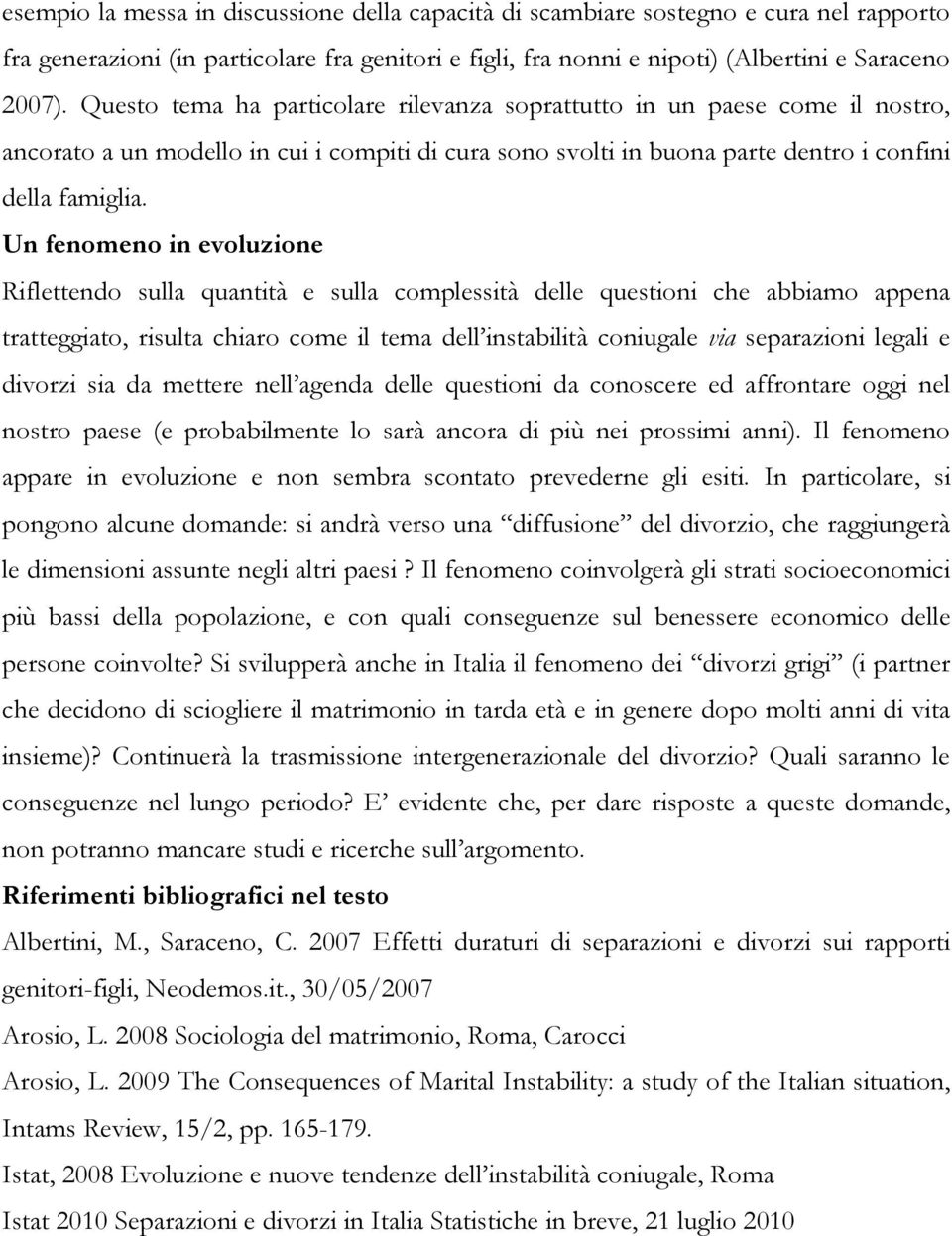 Un fenomeno in evoluzione Riflettendo sulla quantità e sulla complessità delle questioni che abbiamo appena tratteggiato, risulta chiaro come il tema dell instabilità coniugale via separazioni legali