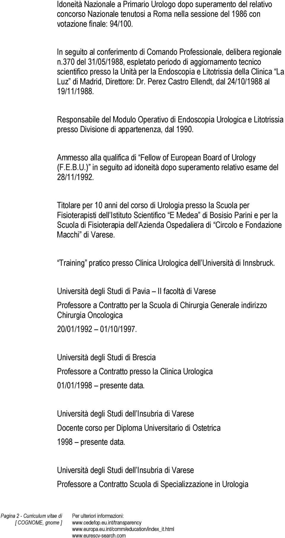 370 del 31/05/1988, espletato periodo di aggiornamento tecnico scientifico presso la Unità per la Endoscopia e Litotrissia della Clinica La Luz di Madrid, Direttore: Dr.