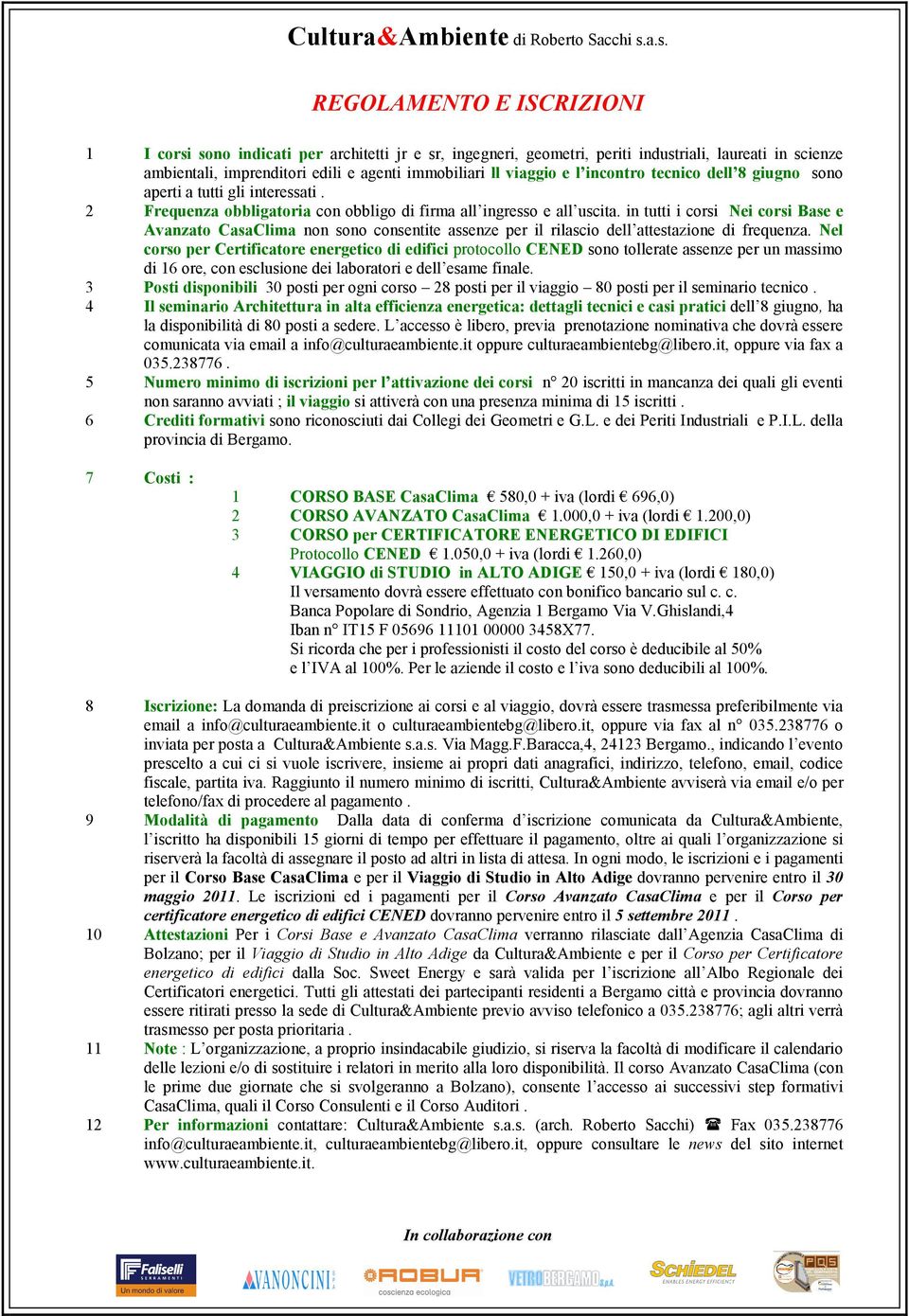 in tutti i corsi Nei corsi Base e Avanzato CasaClima non sono consentite assenze per il rilascio dell attestazione di frequenza.