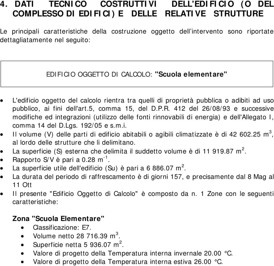 5, comma 15, del D.P.R. 412 del 26/08/93 e successive modifiche ed integrazioni (utilizzo delle fonti rinnovabili di energia) e dell'allegato I, comma 14 del D.Lgs. 192/05 e s.m.i. Il volume (V) delle parti di edificio abitabili o agibili climatizzate è di 42 602.