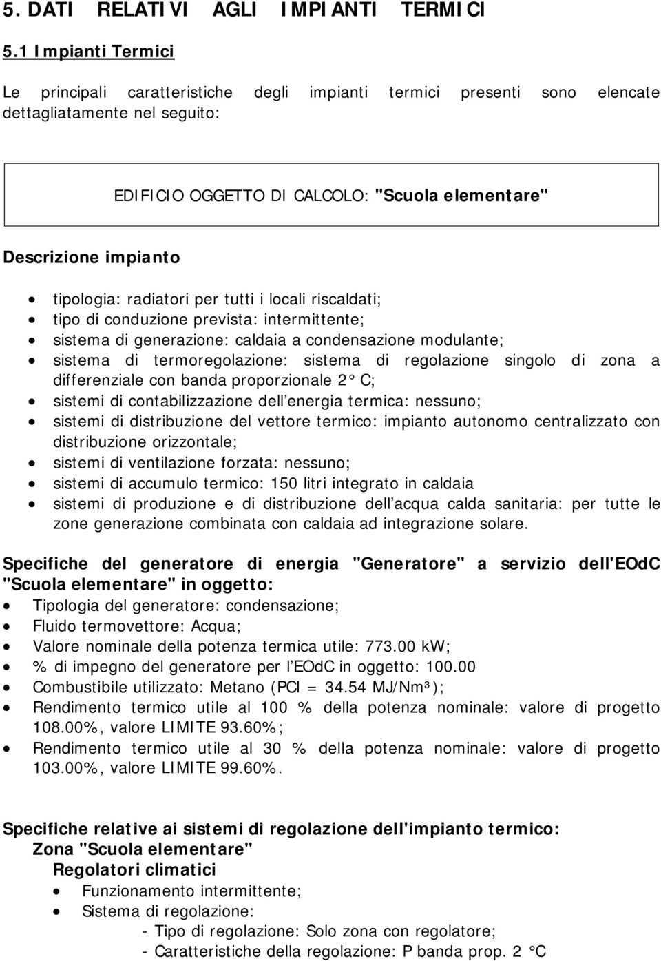 tipologia: radiatori per tutti i locali riscaldati; tipo di conduzione prevista: intermittente; sistema di generazione: caldaia a condensazione modulante; sistema di termoregolazione: sistema di