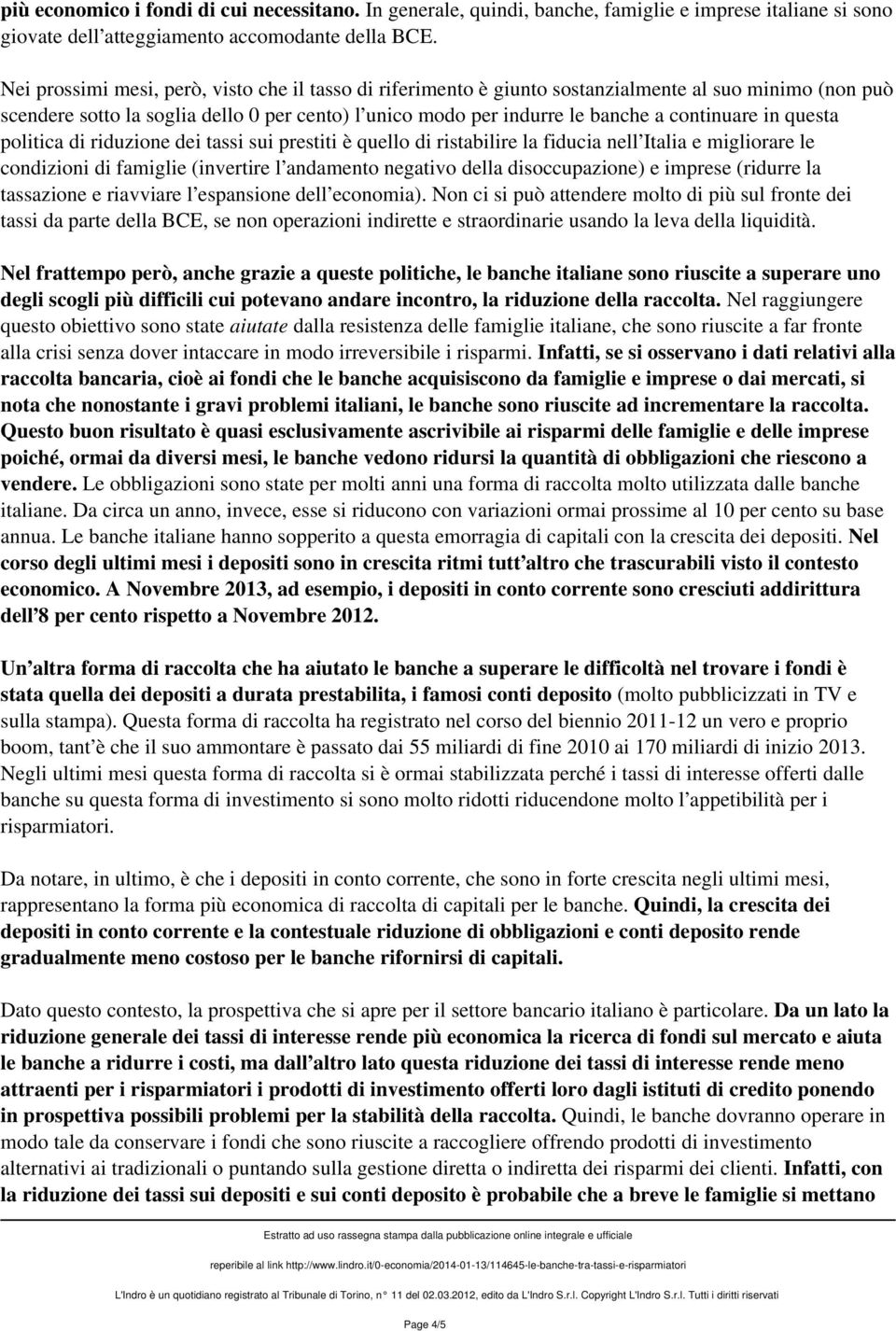 in questa politica di riduzione dei tassi sui prestiti è quello di ristabilire la fiducia nell Italia e migliorare le condizioni di famiglie (invertire l andamento negativo della disoccupazione) e