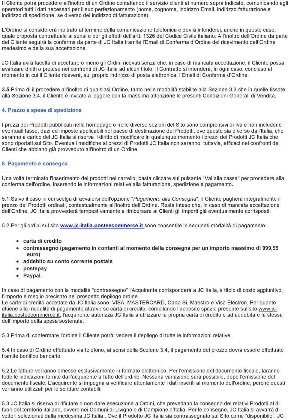 L'Ordine si considererà inoltrato al termine della comunicazione telefonica e dovrà intendersi, anche in questo caso, quale proposta contrattuale ai sensi e per gli effetti dell'artt.