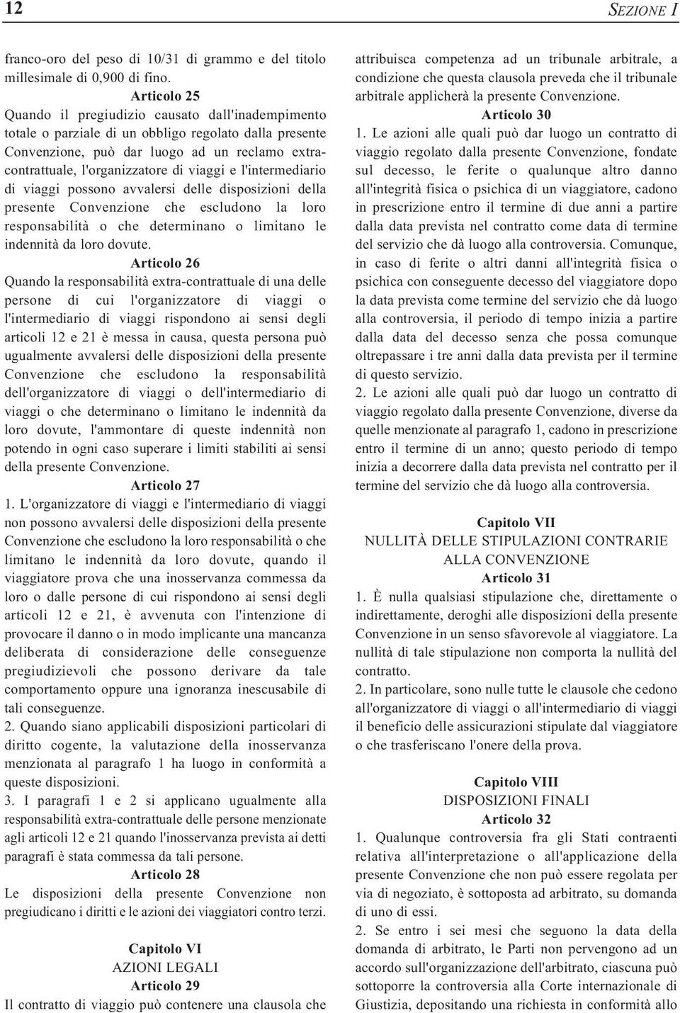 viaggi e l'intermediario di viaggi possono avvalersi delle disposizioni della presente Convenzione che escludono la loro responsabilità o che determinano o limitano le indennità da loro dovute.