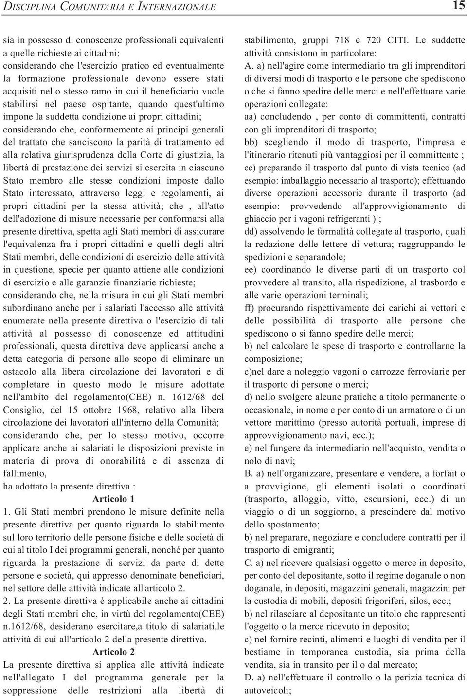 considerando che, conformemente ai principi generali del trattato che sanciscono la parità di trattamento ed alla relativa giurisprudenza della Corte di giustizia, la libertà di prestazione dei