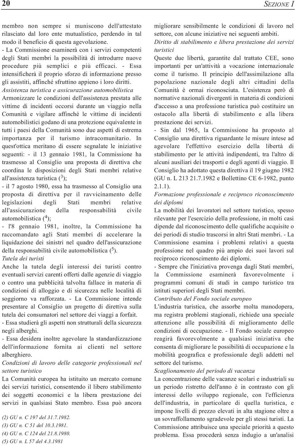 - Essa intensificherà il proprio sforzo di informazione presso gli assistiti, affinché sfruttino appieno i loro diritti.