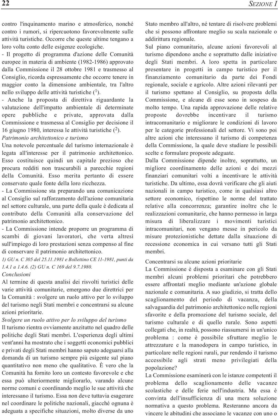 - Il progetto di programma d'azione delle Comunità europee in materia di ambiente (1982-1986) approvato dalla Commissione il 28 ottobre 1981 e trasmesso al Consiglio, ricorda espressamente che